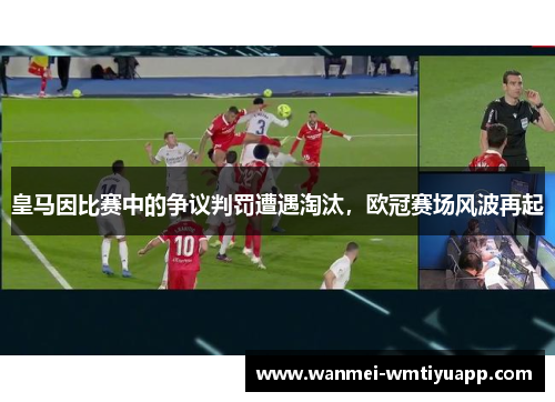 皇马因比赛中的争议判罚遭遇淘汰，欧冠赛场风波再起